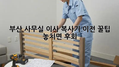 부산 사무실 이사, 복사기 이전 꿀팁! 💯 놓치면 후회!