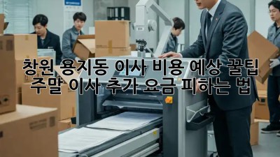 창원 용지동 이사 비용 예상 꿀팁🍯 주말 이사 추가 요금 피하는 법!